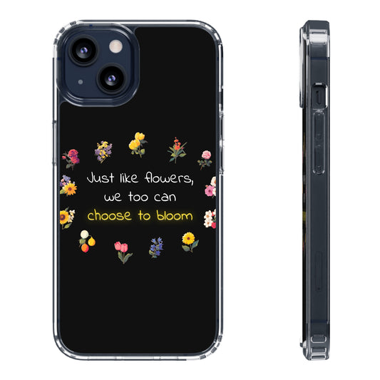 "Just Like Flowers, we too can Bloom" | Clear iPhone Case / Samsung Case